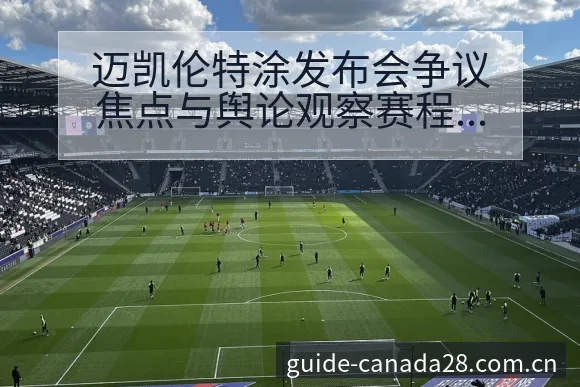 迈凯伦特涂发布会争议焦点与舆论观察赛程前瞻分析 - 加拿大28app